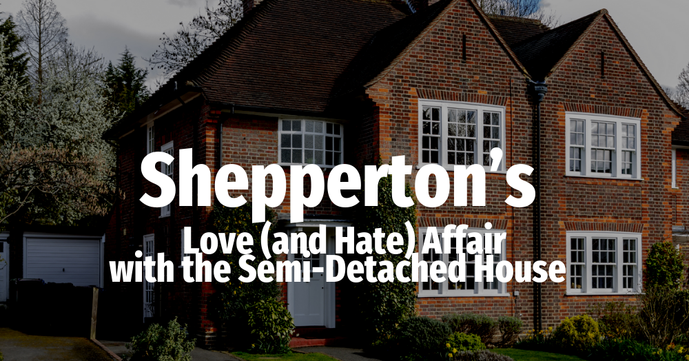 Shepperton’s Love (and Hate) Affair with the Semi-Detached House