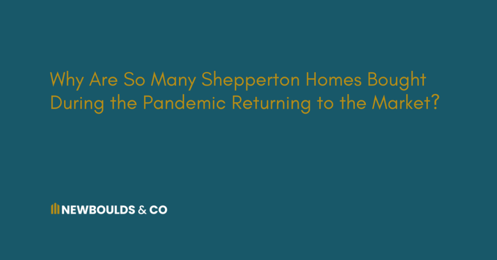 Why Are So Many Shepperton Homes Bought During the Pandemic Returning to the Market?