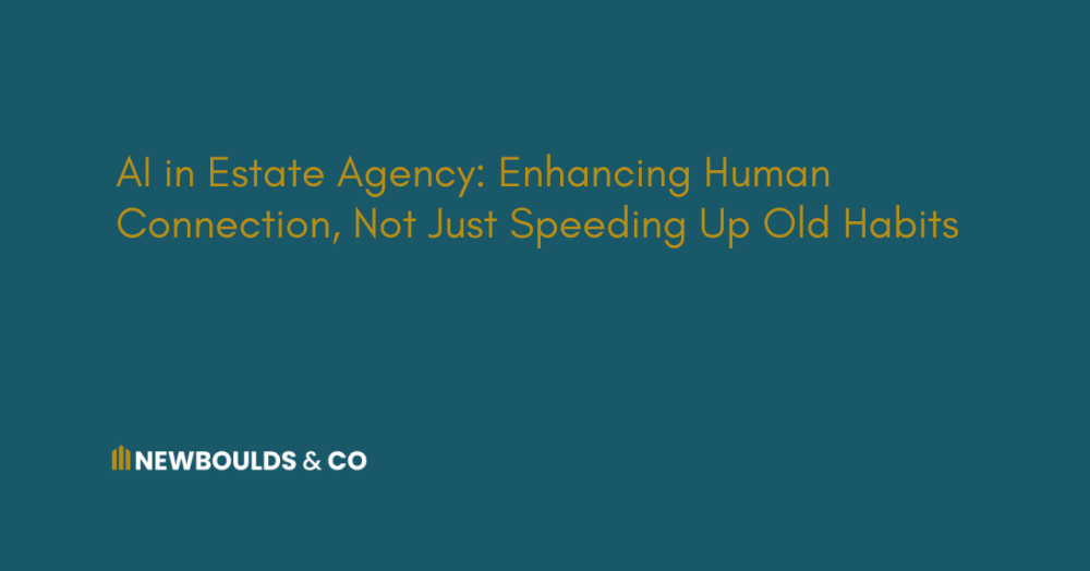 AI in Estate Agency: Enhancing Human Connection, Not Just Speeding Up Old Habits