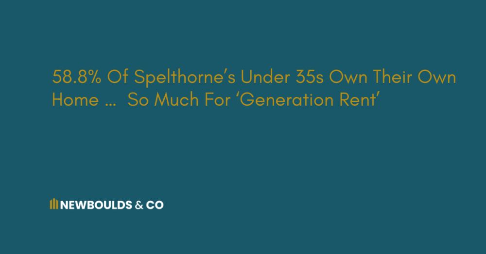 58.8% Of Spelthorne’s Under 35s Own Their Own Home …  So Much For ‘Generation Rent’