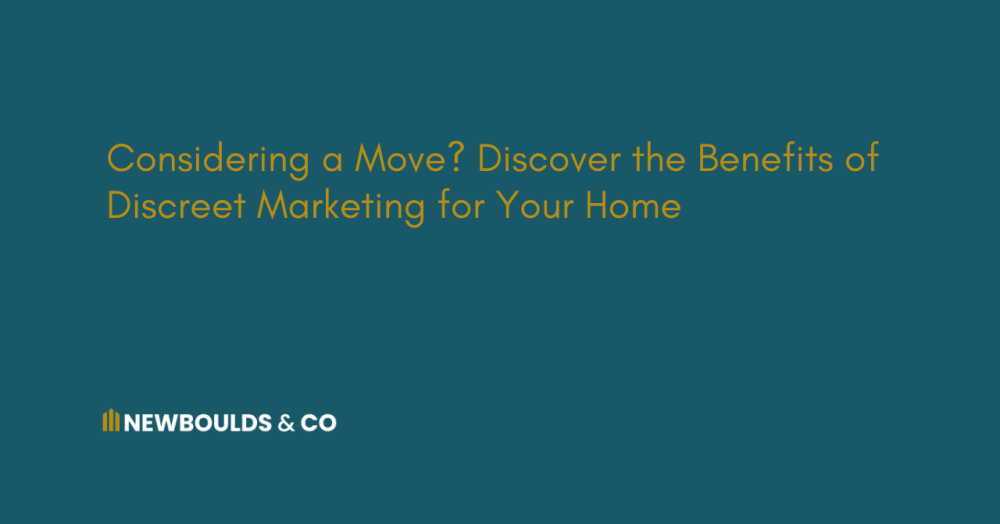Considering a Move? Discover the Benefits of Discreet Marketing for Your Home