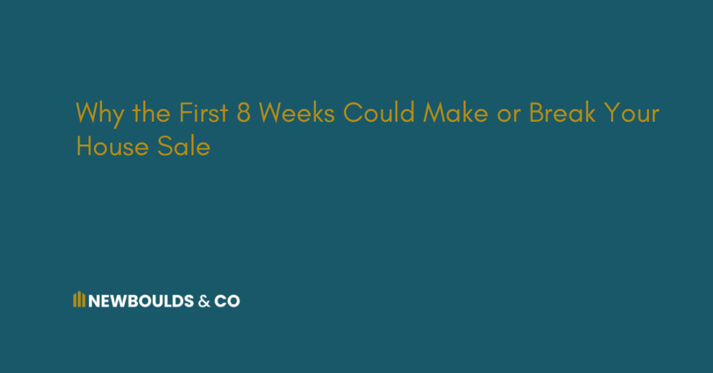 Why the First 8 Weeks Could Make or Break Your  House Sale