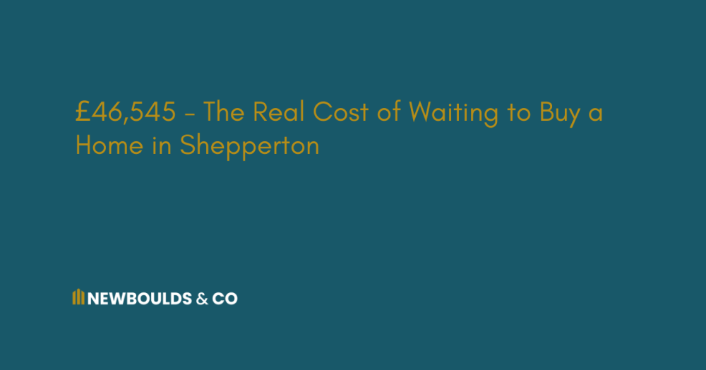 £46,545 - The Real Cost of Waiting to Buy a Home in Shepperton