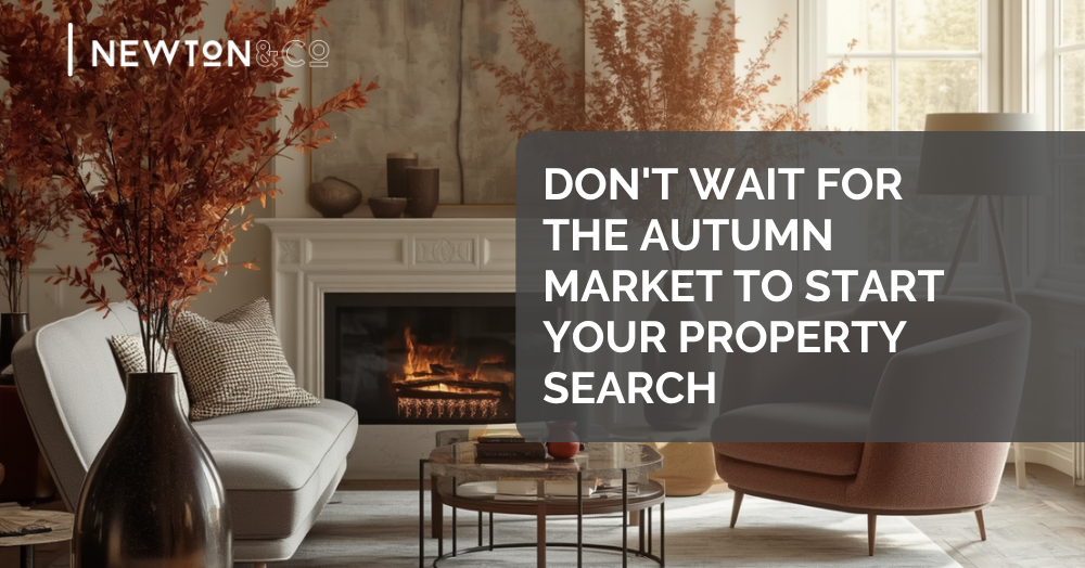 Don't Wait For The Autumn Market To Start Your Property Search