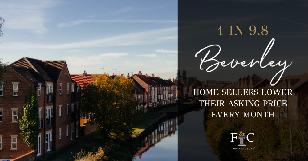 1 in 9.8 Beverley Home Sellers Lower Their Asking Price Every Month