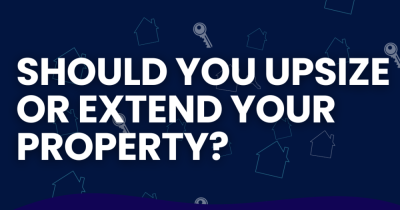 Why to Upsize rather than Extend your property