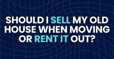 Should I Sell My Old House When Moving or Rent It Out?