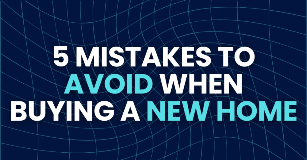 Top 5 Mistakes to Avoid When Buying a New Home