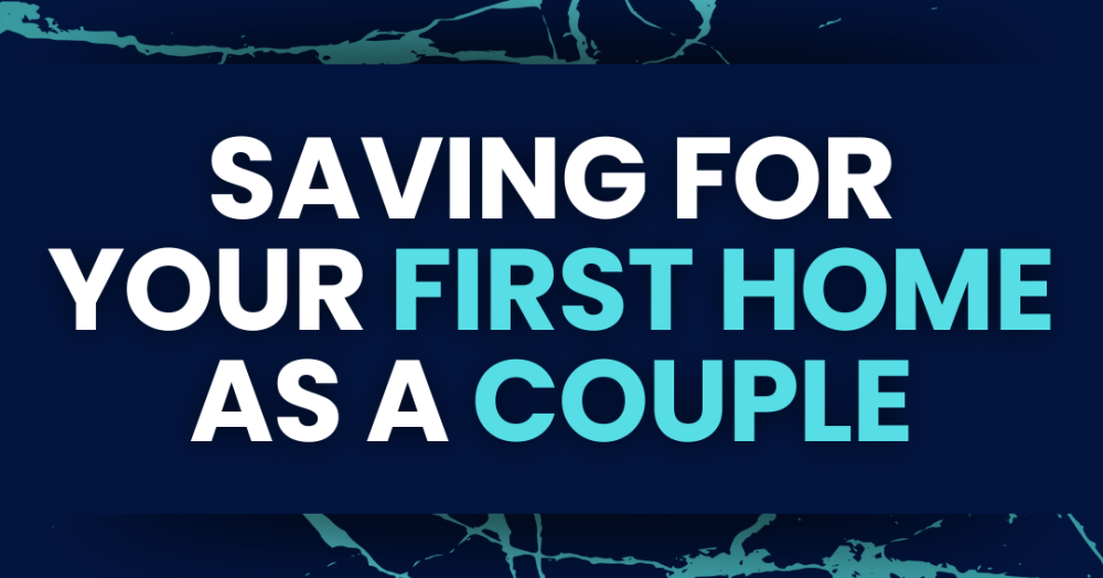 ESSENTIAL GUIDE: Saving for Your First Home as a Couple