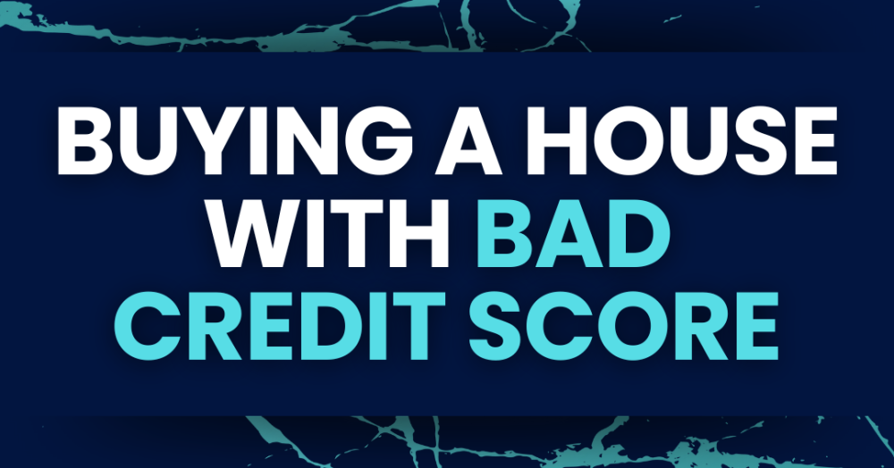 Buying a House with a Bad Credit Score