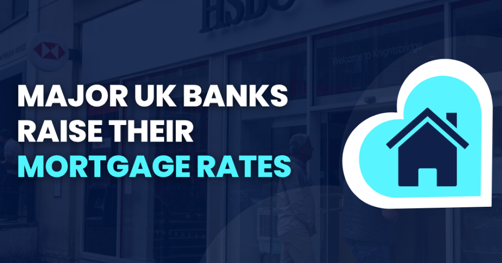 Major UK Banks raise their Mortgage rates