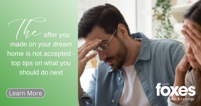 The offer you made on your dream home is not accepted - top tips on what you should do next