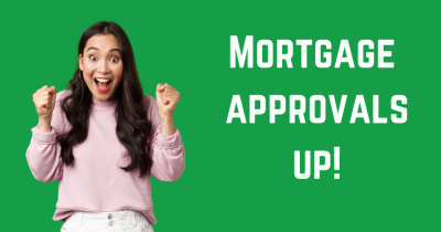 It’s not all doom & gloom - Mortgage approvals are up!
