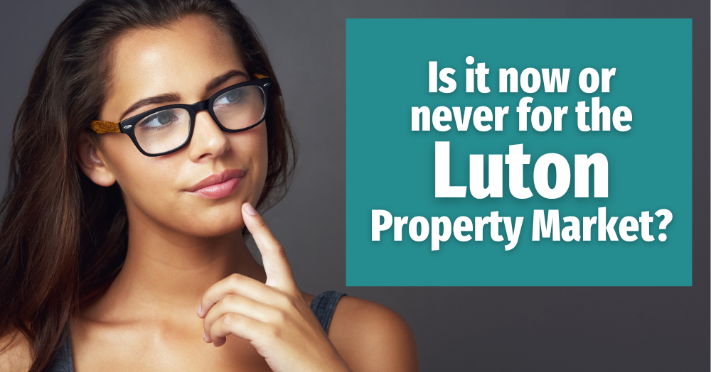 Is it Now or Never for the Luton property market?
