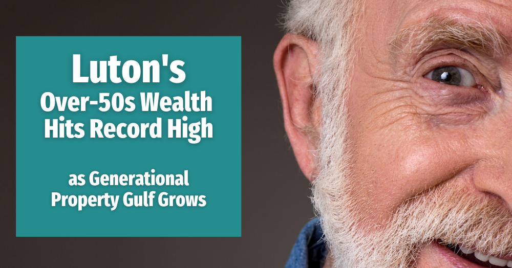 Luton’s Over-50s Wealth Hits Record High as Generational Property Gulf Grows