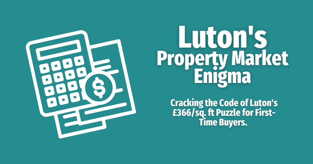 Luton's Property Market Enigma: Cracking the Code of Luton's £366/sq. ft Puzzle for First-Time Buyer
