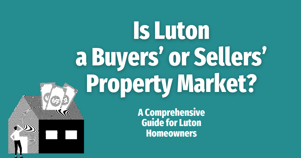 Is Luton a Buyers' or Sellers' Property Market?  A Comprehensive Guide for Luton Homeowners