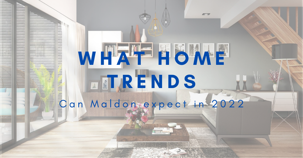 What home trends can Maldon expect in 2022?
