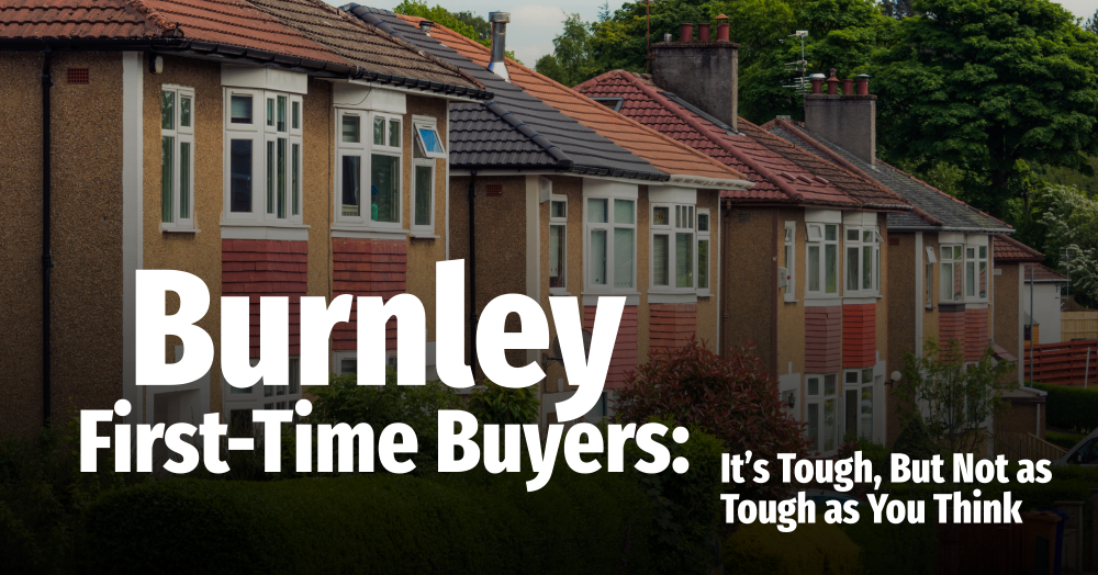Burnley First-Time Buyers: It’s Tough, But Not as Tough as You Think