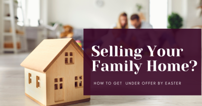Selling Your Family Home? How To Get  Under Offer by Easter