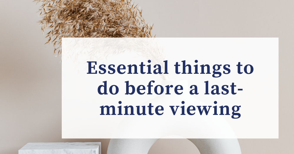 Essential things to do before a last-minute viewing