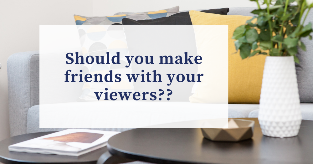 Should you make friends with your viewers?
