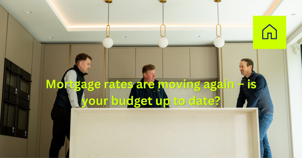 Mortgage rates are moving again – is your budget up to date?
