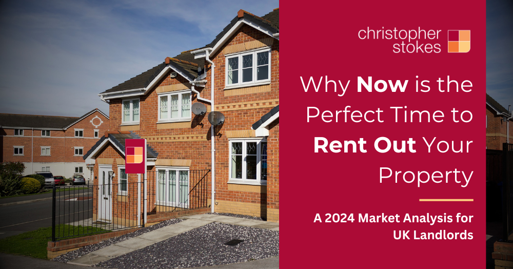 Why Now is the Perfect Time to Rent Out Your Property: A 2024 Market Analysis for UK Landlords